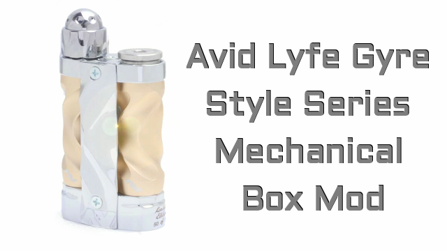 Avid Lyfe Gyre Style Series Mechanical Box Mod Brief Review